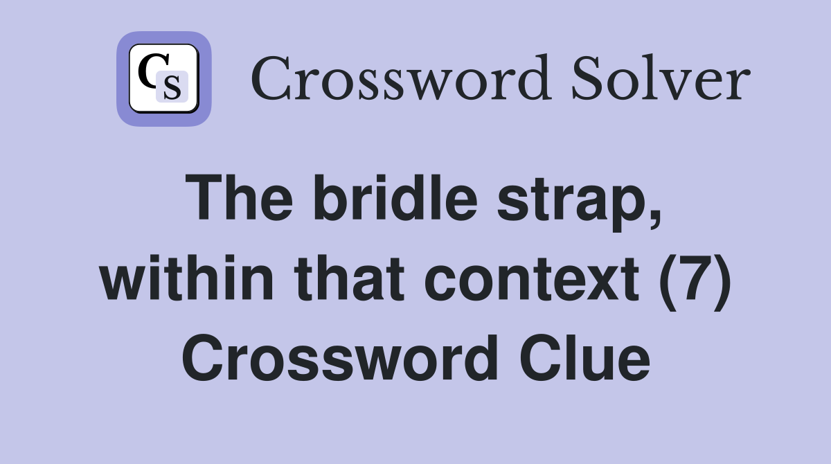 The bridle strap, within that context (7) Crossword Clue Answers